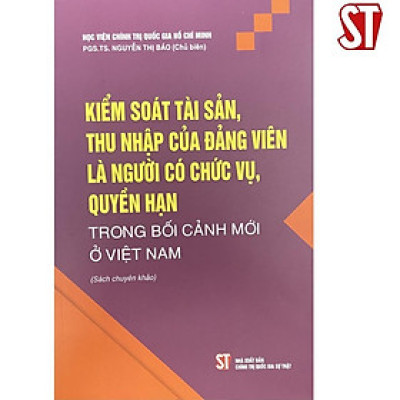 Sách - Kiểm Soát Tài Sản, Thu Nhập Của Đảng Viên Là Người Có Chức Vụ, Quyền Hạn Trong Bối Cảnh Mới ở Việt Nam - NXB Chính Trị Quốc Gia
