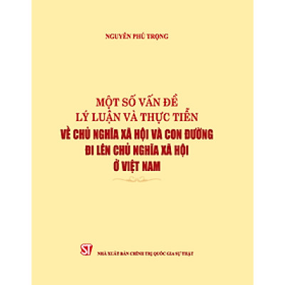 Một Số Vấn Đề Lý Luận Và Thực Tiễn Về Chủ Nghĩa Xã Hội Và Con Đường Đi Lên Chủ Nghĩa Xã Hội Ở Việt Nam