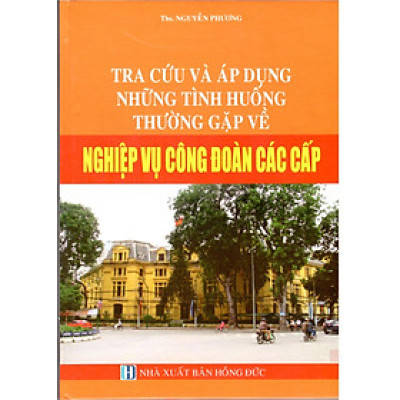 Tra Cứu Và Áp Dụng Những Tình Huống Thường Gặp Về Nghiệp Vụ Công Đoàn Các Cấp