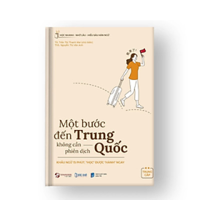 Sách - Một bước đến Trung Quốc không cần phiên dịch trung cấp - Cẩm nang du lịch Trung Quốc từ A-Z - nhiều tác giả - Nhà xuất bản Dân Trí - Bác Nhã