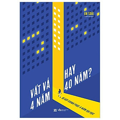 Vất Vả 4 Năm Hay 40 Năm? - Bí Kíp Chinh Phục 4 Năm Đại Học