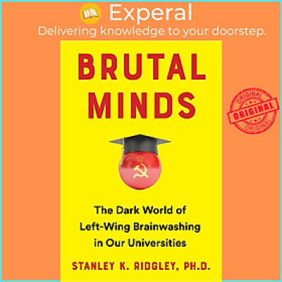 Sách - Brutal Minds - The Dark World of Left-Wing Brainwashing in Our Universities by Stanley K. Ridgley (hardcover)