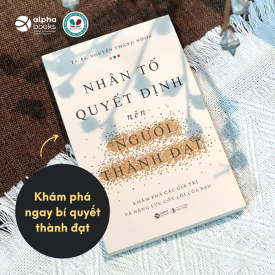 NHÂN TỐ QUYẾT ĐỊNH NÊN NGƯỜI THÀNH ĐẠT - Khám Phá Các Giá Trị Và Năng Lực Cốt Lõi Của Bạn - TS. BS. Nguyễn Thành Nhơn (bìa mềm)