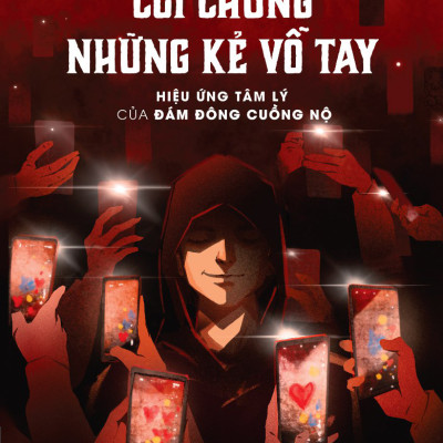 Sách - Coi Chừng Những Kẻ Vỗ Tay - Hiệu Ứng Tâm Lý Của Đám Đông Cuồng Nộ