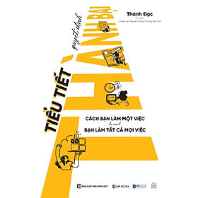 Tiểu Tiết Quyết Định Thành Bại: Cách Bạn Làm Một Việc Là Cách Bạn Làm Tất Cả Mọi Việc - Bản Quyền