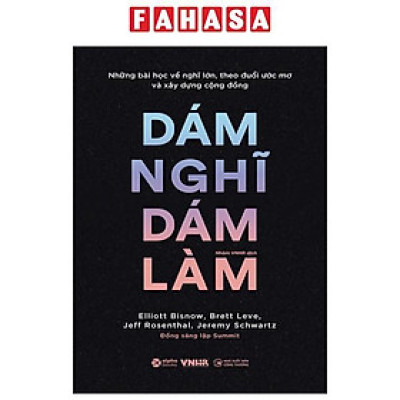 Những Bài Học Về Nghĩ Lớn, Theo Đuổi Ước Mơ Và Xây Dựng Cộng Đồng - Dám Nghĩ Dám Làm