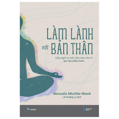 Sách - Làm Lành Với Bản Thân - Lắng Nghe Cơ Thể, Chữa Lành Tâm Trí Qua Liệu Pháp Soma