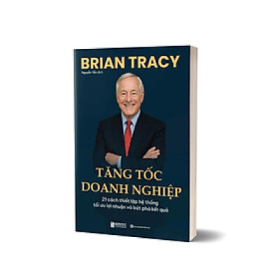 Sách Tăng Tốc Doanh Nghiệp 21 cách thiết lập hệ thống, tối ưu lợi nhuận và bứt phá kết quả, Tác giả Brian Tracy