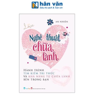 Nghệ Thuật Chữa Lành - Hành Trình Tìm Kiếm Tri Thức Và Khả Năng Tự Chữa Lành Bên Trong Bạn