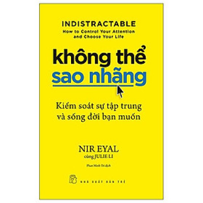 Không Thể Sao Nhãng - Kiểm Soát Sự Tập Trung Và Sống Đời Bạn Muốn - Indistractable - How To Control Your Attention And Choose Your Life