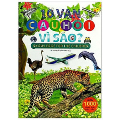 bìa cứng in màu - MƯỜI VẠN CÂU HỎI VÌ SAO (hơn 1000 hình ảnh đặc sắc) - 10 Vạn Câu Hỏi Vì Sao? (Bìa Cứng)