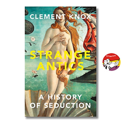 Sách - Strange Antics: A History of Seduction by Clement Knox | World History - English Science Book
