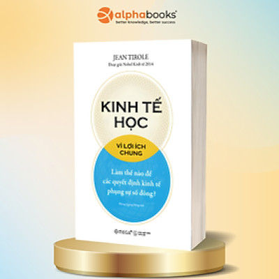 Kinh Tế Học Vì Ì Lợi Ích Chung - Làm Thế Nào Để Các Quyết Định Kinh Tế Phụng Sự Số Đông