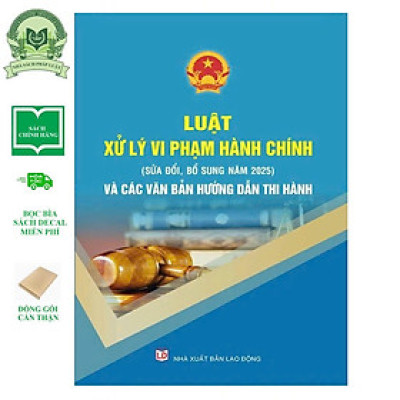 Luật Xử lý vi phạm hành chính (sửa đổi, bổ sung năm 2025) và các văn bản hướng dẫn thi hành