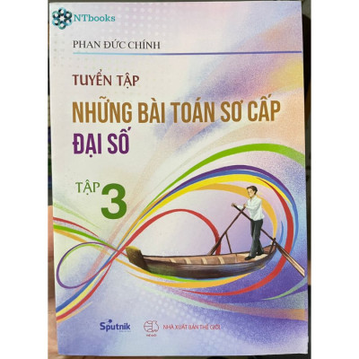 Combo sách lớp 10-11-12: Tuyển tập những bài toán sơ cấp Đại số tập 2, 3 + Hình học không gian + Tuyển chọn các chuyên đề toán phổ thông Tập 1,2,3 + Các kỳ thi toán VMO lời giải và bình luận 