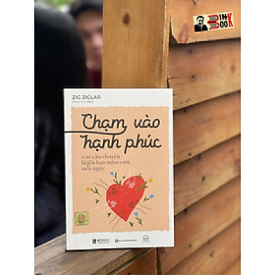 CHẠM VÀO HẠNH PHÚC - 100 CÂU CHUYỆN KHIẾN BẠN  MỈM CƯỜI MỖI NGÀY - Zig Ziglar – Phúc Chi dịch - Bizbooks - NXB Hồng Đức.