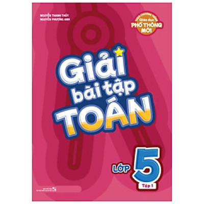 Giải Bài Tập Toán Lớp 5: Tập 1 (Theo Chương Trình Giáo Dục Phổ Thông Mới)
