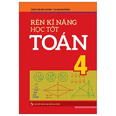 Rèn Kĩ Năng Học Tốt Toán 4 - Hỗ Trợ Phát Triển Năng Lực Giải Toán (Tái Bản)
