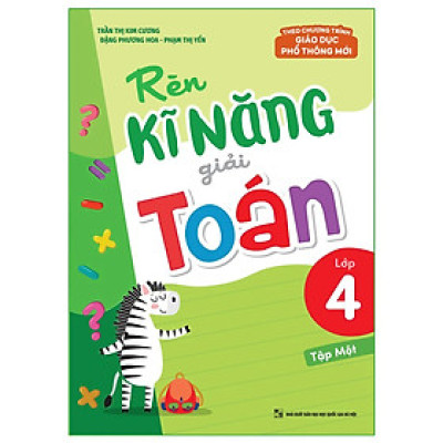 Sách: Rèn Kĩ Năng Giải Toán Lớp 4 Tập 1 - Theo Chương Trình Giáo Dục Phổ Thông Mới