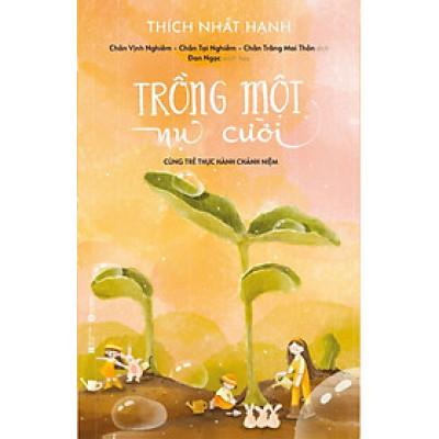Trồng Một Nụ Cười - Cùng Trẻ Thực Hành Chánh Niệm (Bìa Mềm)