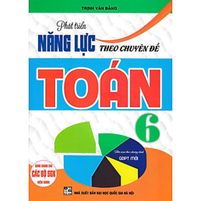 Phát Triển Năng Lực Theo Chuyên Đề Toán 6 - Biên Soạn Theo Chương Trình GDPT Mới( Tr. Văn Bằng)