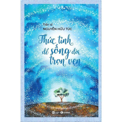 Sách - Thức Tỉnh Để Sống Đời Trọn Vẹn - TS. Nguyễn Hữu Túc – Thái Hà Books