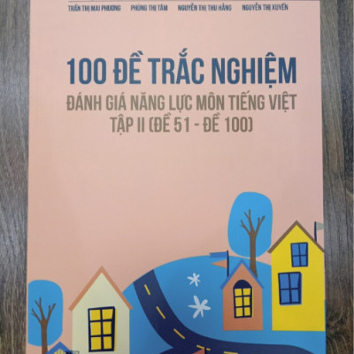 Sách - 100 Đề trắc nghiệm đánh giá năng lực Môn Tiếng Việt Tập II ( Đề 50 - Đề 100 )