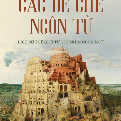 (Bìa Cứng) Các Đế Chế Ngôn Từ - Lịch Sử Thế Giới Từ Góc Nhìn Ngôn Ngữ - Nicholas Ostler - Nhiều dịch giả