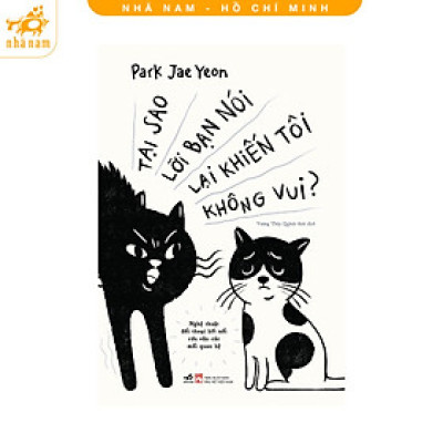 Sách - Tại Sao Lời Bạn Nói Lại Khiến Tôi Không Vui (Nhã Nam HCM)