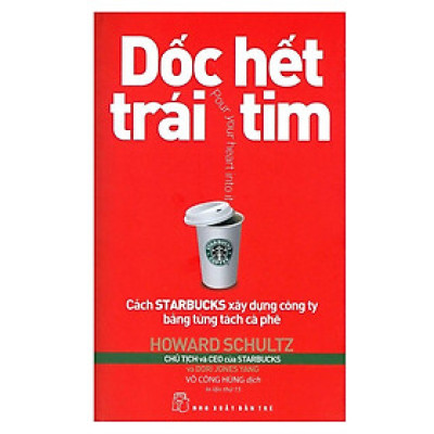 Dốc Hết Trái Tim - Cách Star bucks Xây Dựng Công Ty Bằng Từng Tách Cà Phê (Tái Bản 2018) (NXB Trẻ)