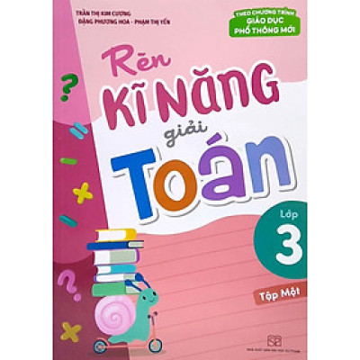 Rèn Kĩ Năng Giải Toán Lớp 3 (Theo Chương Trình Giáo Dục Phổ Thông Mới) (ML)