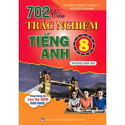 702 Câu Trắc Nghiệm Tiếng Anh 8 - Không Đáp Án (Dùng Chung Cho Các Bộ SGK Hiện Hành) _HA