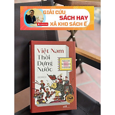 VIỆT NAM THỜI DỰNG NƯỚC - Bìa cứng - Keith Weller Taylor - Thiếu Khanh dịch - Nhã Nam