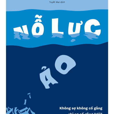 Sách - Nỗ Lực Ảo - Không Sợ Không Cố Gắng, Chỉ Sợ Cố Gắng “Giả”