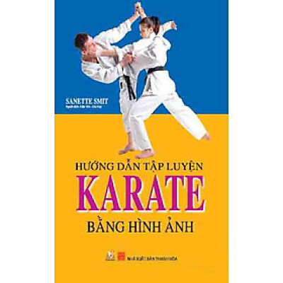 Hướng Dẫn Tập Luyện Karate Bằng Hình Ảnh (Tái Bản)