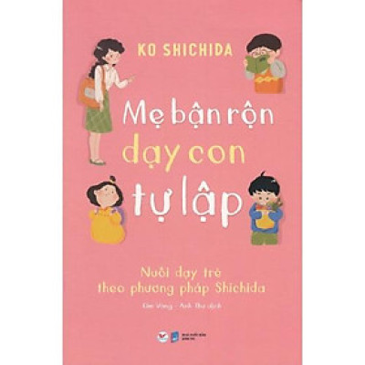 Mẹ Bận Rộn Dạy Con Tự Lập - Nuôi Dạy Trẻ Theo Phương Pháp Shichida - Bản Quyền