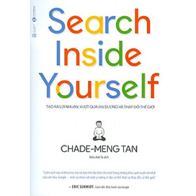 SEARCH INSIDE YOURSELF - TẠO RA LỢI NHUẬN, VƯỢT QUA ĐẠI DƯƠNG VÀ THAY ĐỔI THẾ GIỚI (Bản in năm 2022)