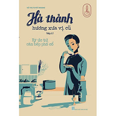 HÀ THÀNH HƯƠNG XƯA VỊ CŨ – Vũ Thị Tuyết Nhung – Tri thức trẻ – NXB Hà Nội
