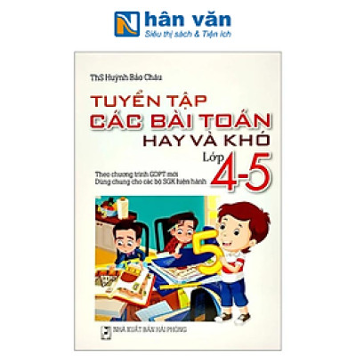 Tuyển Tập Các Bài Toán Hay Và Khó Lớp 4-5 (Theo Chương Trình Giáo Dục Phổ Thông Mới)