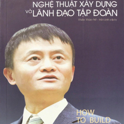 Jack Ma - Nghệ Thuật Xây Dựng Và Lãnh Đạo Tập Đoàn (How To Build A Strong Team)