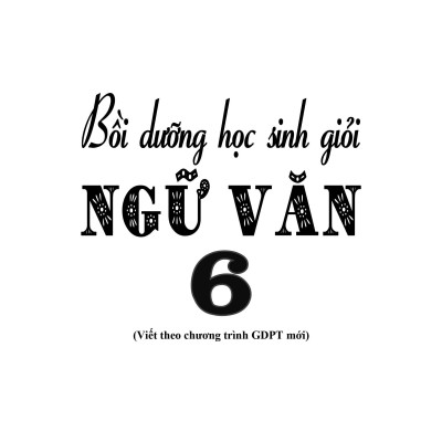 Bồi Dưỡng Học Sinh Giỏi Ngữ Văn 6