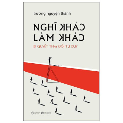 Sách - Nghĩ Khác Làm Khác - Bí Quyết Thay Đổi Tư Duy
