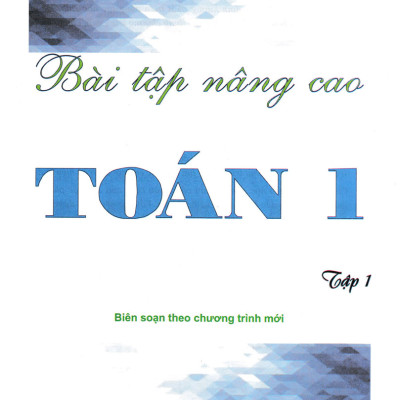 Bài Tập Nâng Cao Toán 1 - Tập 1 (Biên Soạn Theo Chương Trình Mới) 