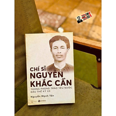 CHÍ SĨ NGUYỄN KHẮC CẦN TRONG PHONG TRÀO YÊU NƯỚC ĐẦU THẾ KỶ XX – Nguyễn Mạnh Tấn – Thái Hà books - NXB Thế Giới