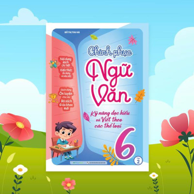 Sách - Chinh Phục Ngữ Văn - Kỹ Năng Đọc Hiểu Và Viết Theo Các Thể Loại Lớp 6 - Tập 2