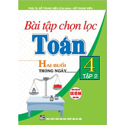 Bài tập chọn lọc toán 4 hai buổi trong ngày - tập 2 (dùng chung cho các bộ sgk hiện hành)