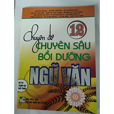 Chuyên Đề Chuyên Sâu Bồi Dưỡng Ngữ Văn Lớp 12 ( nhiều tác giả)