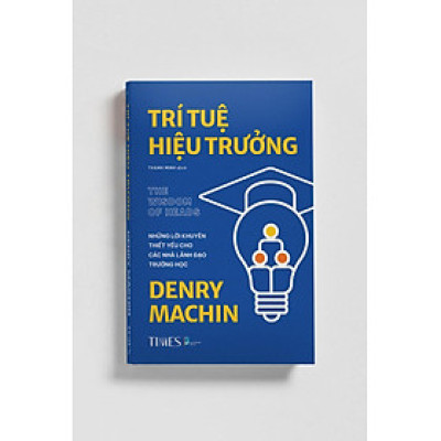 TRÍ TUỆ HIỆU TRƯỞNG: Những lời khuyên thiết yếu cho các nhà lãnh đạo trường học – Denry Machin – Thanh Minh dịch – Times Book - NXB Dân Trí 