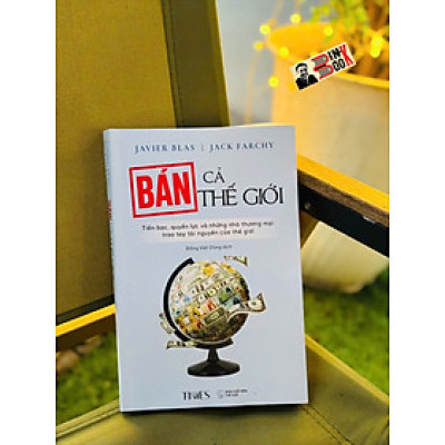 BÁN CẢ THẾ GIỚI – Javier Blas và Jack Farchy – Đồng Việt Dũng dịch – TIMES – NXB Thế Giới