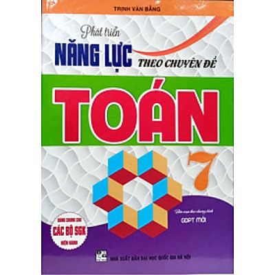 PHÁT TRIỂN NĂNG LỰC THEO CHUYÊN ĐỀ TOÁN 7 (BIÊN SOẠN THEO CHƯƠNG TRÌNH GDPT MỚI)